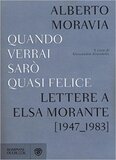 Quando verrai sarò quasi felice. Lettere a Elsa Morante 1947-1983