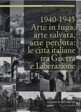 1940-1945 Arte in fuga, arte salvata, arte perduta: le città italiane tra Guerra e Liberazione