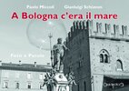 Copertina del libro A Bologna c'era il mare. Foto e parole