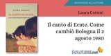 Intervista a Laura Corsini, autrice de “Il canto di Ecate. Come cambiò Bologna il 2 agosto 1980”