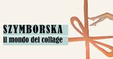“Szymborska, il mondo del collage”: la mostra per il centenario della poetessa polacca
