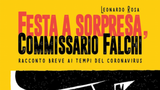 “Festa a sorpresa, Commissario Falchi”: il racconto gratuito di Leonardo Rosa ai tempi del Coronavirus