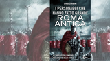 I personaggi che hanno fatto grande Roma antica: in libreria il saggio di Livio Zerbini