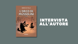 “L'orco di Mussolini”: intervista a Marco Di Tillo sul suo nuovo romanzo