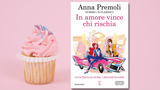 “In amore vince chi rischia” di Anna Premoli, il nuovo romanzo della scrittrice di storie d'amore più amata 