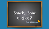 Shock, Shoc o choc: come si scrive?