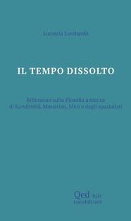 Il tempo dissolto. Riflessioni sulla filosofia artistica di Kandinskij, Mondrian, Mirò e degli spazialisti