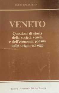 Veneto. Questioni di storia della società veneta e dell'economia padana dalle origini ad oggi