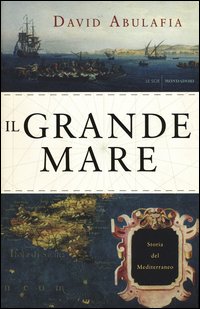 Il Grande Mare. Storia del Mediterraneo