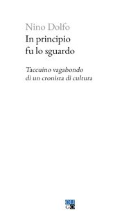 In principio fu lo sguardo. Taccuino vagabondo di un cronista di cultura