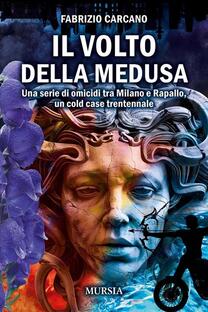 Il volto della Medusa. Una serie di omicidi tra Milano e Rapallo, un cold case trentennale
