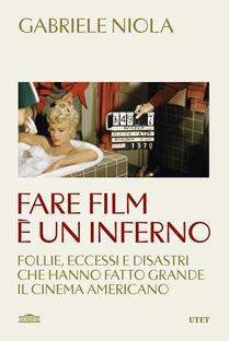 Fare film è un inferno. Follie, eccessi e disastri che hanno fatto grande il cinema americano