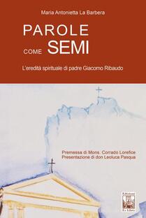 Parole come semi. L'eredità spirituale di padre Giacomo Ribaudo