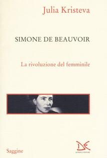 Simone De Beauvoir. La rivoluzione del femminile