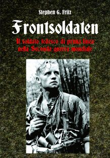 Frontsoldaten. Il soldato tedesco di prima linea nella Seconda guerra mondiale
