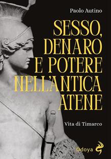 Sesso, denaro e potere nell'antica Atene. Vita di Timarco