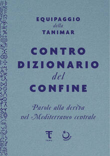 Controdizionario del confine. Parole alla deriva nel Mediterraneo centrale