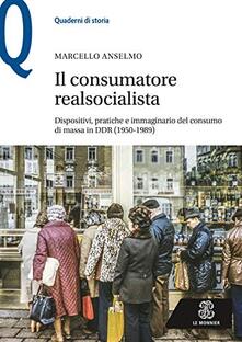 Il consumatore socialista. Dispositivi, pratiche e immaginario del consumo di massa in DDR (1950-1989)