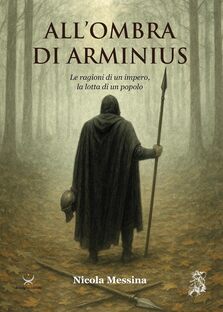 All'ombra di Arminius. Le ragioni di un impero, la lotta di un popolo