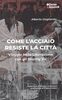 Copertina del libro Come l'acciaio resiste la città. Viaggio nella Liberazione con gli Stormy Six 