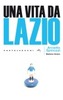 Copertina del libro Una vita da Lazio - Storie di calcio romantico