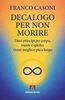 Copertina del libro Decalogo per non morire. Dieci principi per corpo, mente e spirito: vivere meglio e più a lungo 