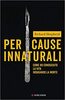 Copertina del libro Per cause innaturali. Come ho conosciuto la vita indagando la morte 