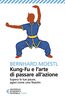 Copertina del libro Kung-fu e l'arte di passare all'azione. Supera le tue paure, agisci come uno Shaolin 
