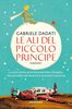 Copertina del libro Le ali del Piccolo Principe. La vera storia di Antoine de Saint-Exupéry, che precipitò nel deserto e incontrò il suo eroe 
