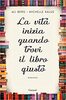 Copertina del libro La vita inizia quando trovi il libro giusto 