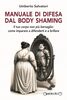 Copertina del libro Manuale di difesa dal body shaming. Il tuo corpo non più bersaglio: come imparare a difenderti e a brillare 