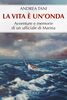 Copertina del libro La vita è un'onda. Avventure e memorie di un ufficiale di Marina 