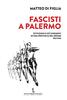 Copertina del libro Fascisti a Palermo. Istituzioni e ceti dirigenti in una provincia del regime 1922-1943 
