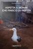 Copertina del libro Aspetta a morire che finisco la partita