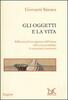 Copertina del libro Gli oggetti e la vita. Riflessioni di un rigattiere dell'anima sulle cose possedute, le emozioni, la memoria 