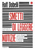 Copertina del libro Smetti di leggere notizie. Come sfuggire all'eccesso di informazioni e liberare la mente 