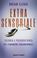Extra Sensoriale. Scienza e pseudoscienza dei fenomeni paranormali