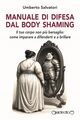Manuale di difesa dal body shaming. Il tuo corpo non più bersaglio: come imparare a difenderti e a brillare