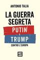 La guerra segreta. Putin e Trump contro l'Europa