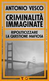 Criminalità immaginate. Ripoliticizzare la questione mafiosa